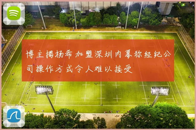博主揭杨希加盟深圳内幕称经纪公司操作方式令人难以接受